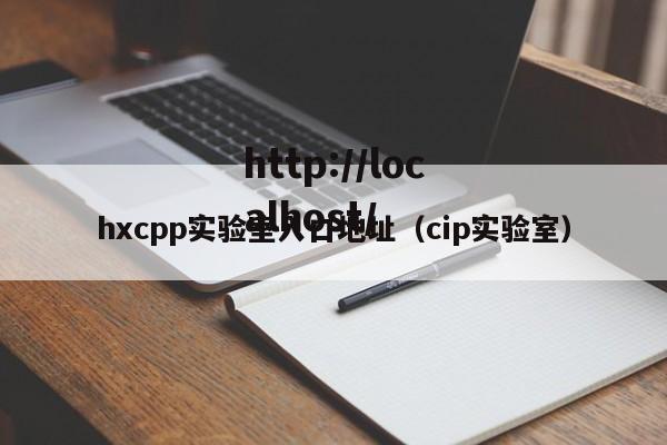 hxcpp实验室入口地址(cip实验室)