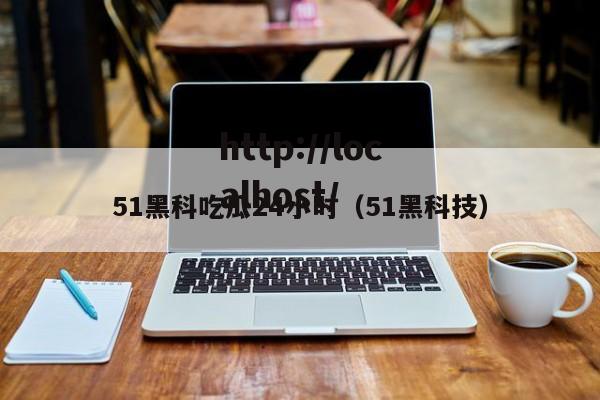 51黑科吃瓜24小时(51黑科技)