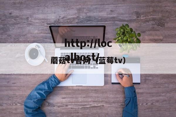 蘑菇tv官网(蓝莓tv)